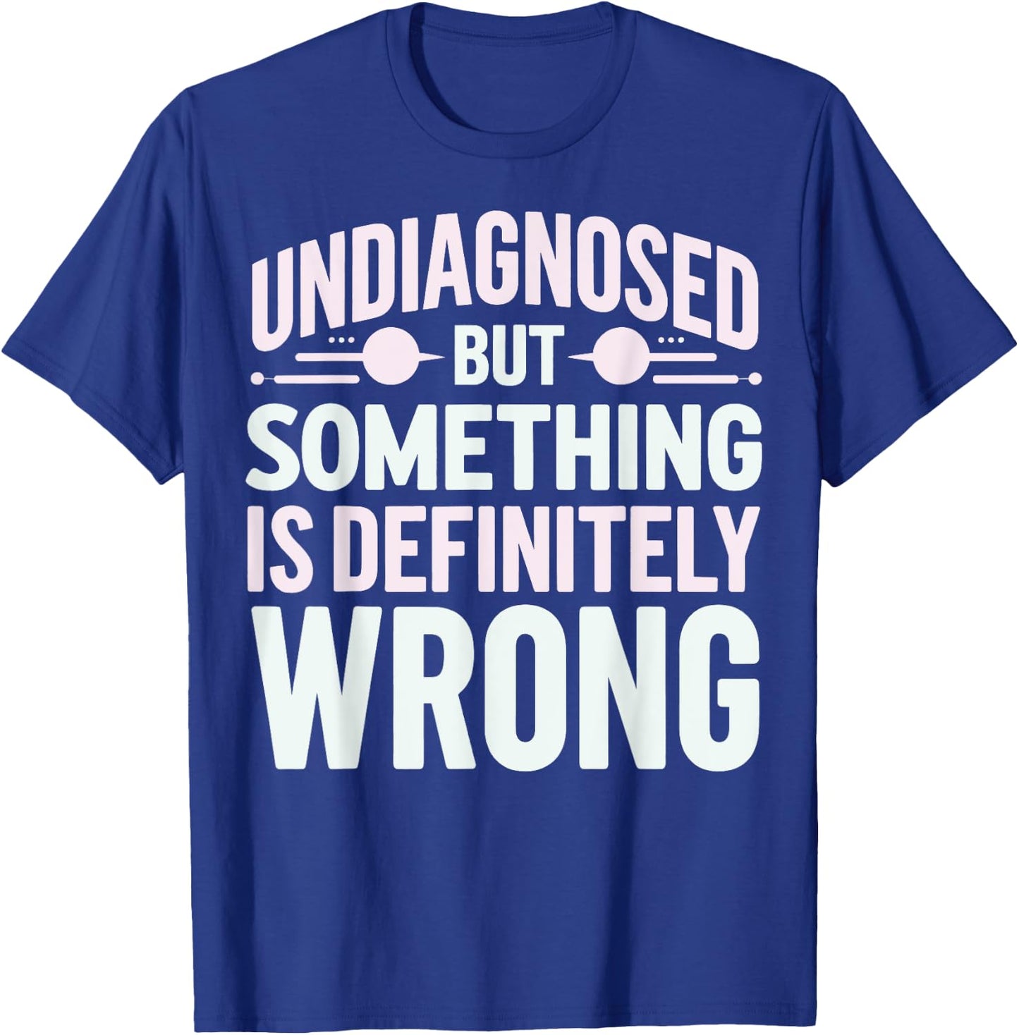 Undiagnosed But Something Is Definitely Wrong T-Shirt - T-Shirt | Royal