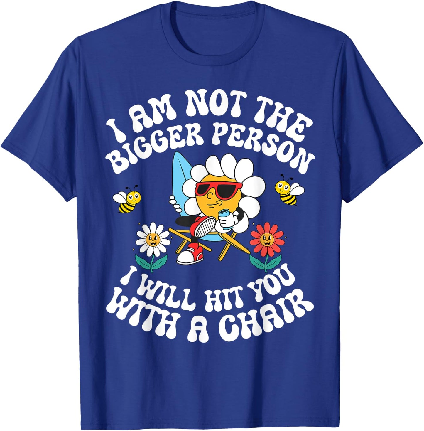 I'm Not The Bigger Person I Will Hit You With A Chair T-Shirt - T-Shirt | Royal