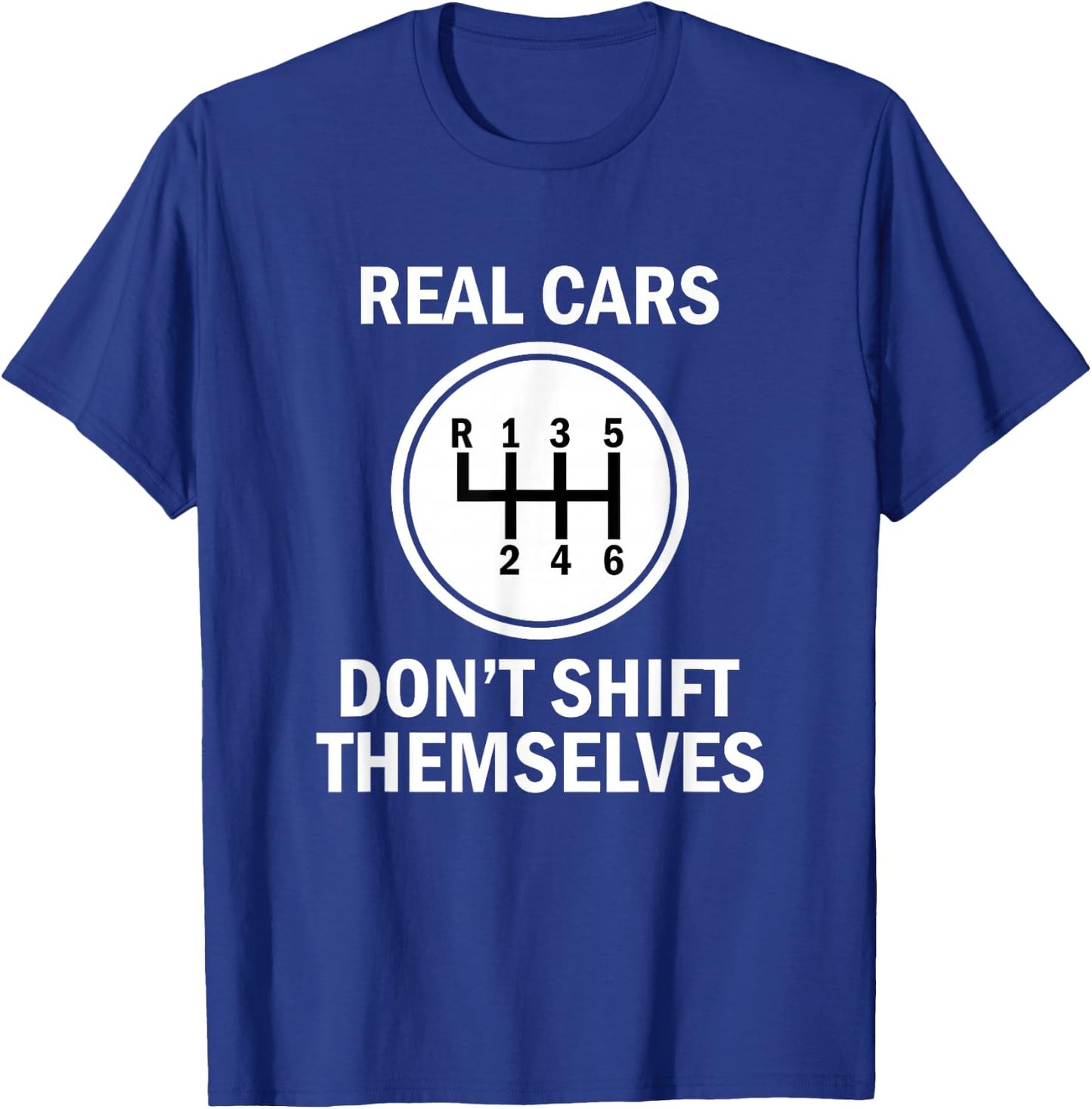 Genuine 6 Speed Cars That Do Not Shift T-Shirt - T-Shirt | Royal
