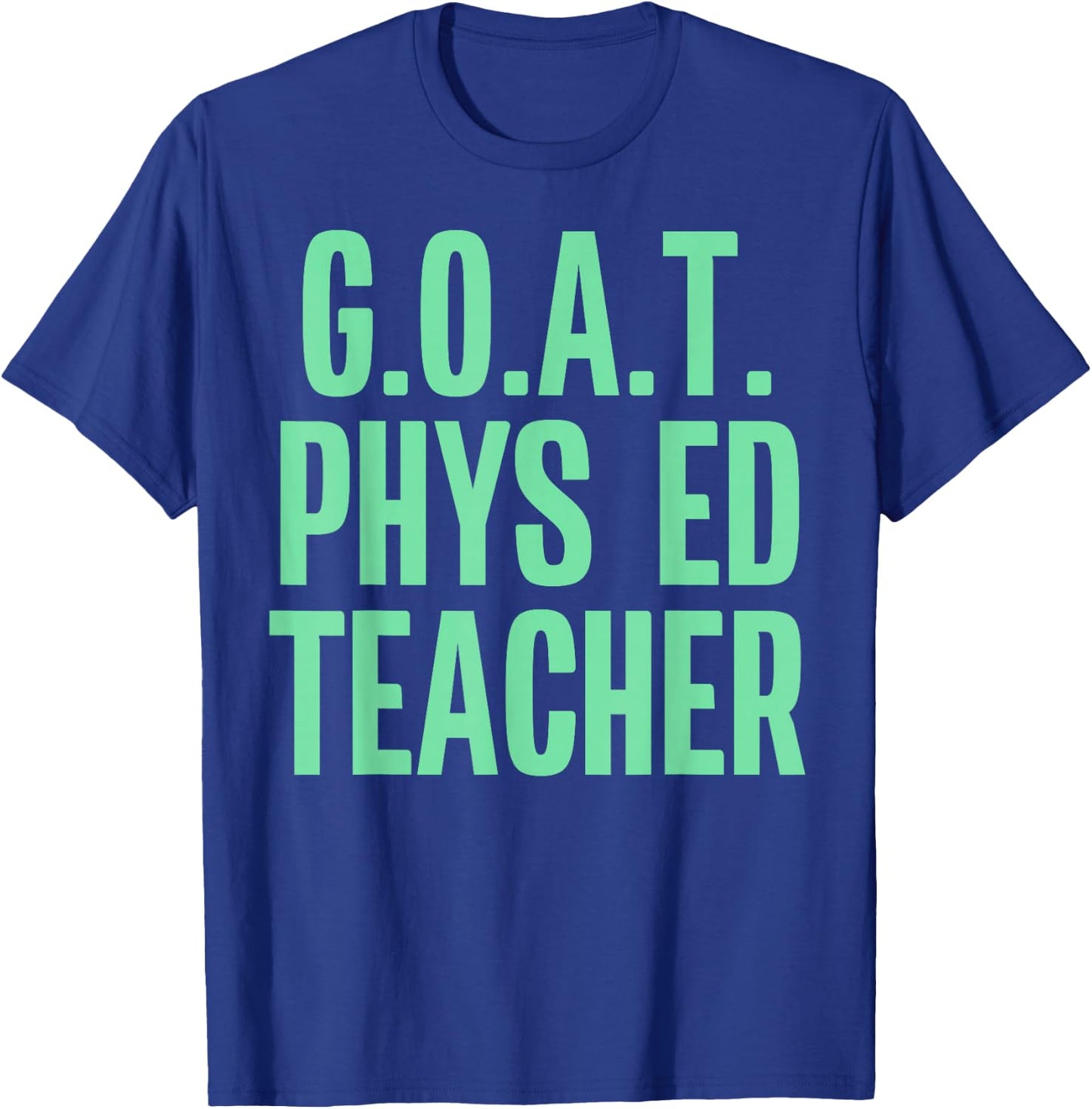 GOAT Phys Ed Teacher Greatest of All Time Funny Gym T-Shirt - T-Shirt | Royal