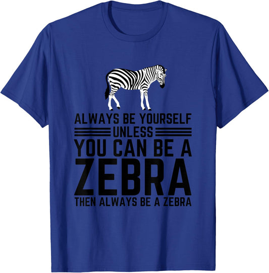 Always Be Yourself Unless You Can Be A Zebra T-Shirt - T-Shirt | Royal