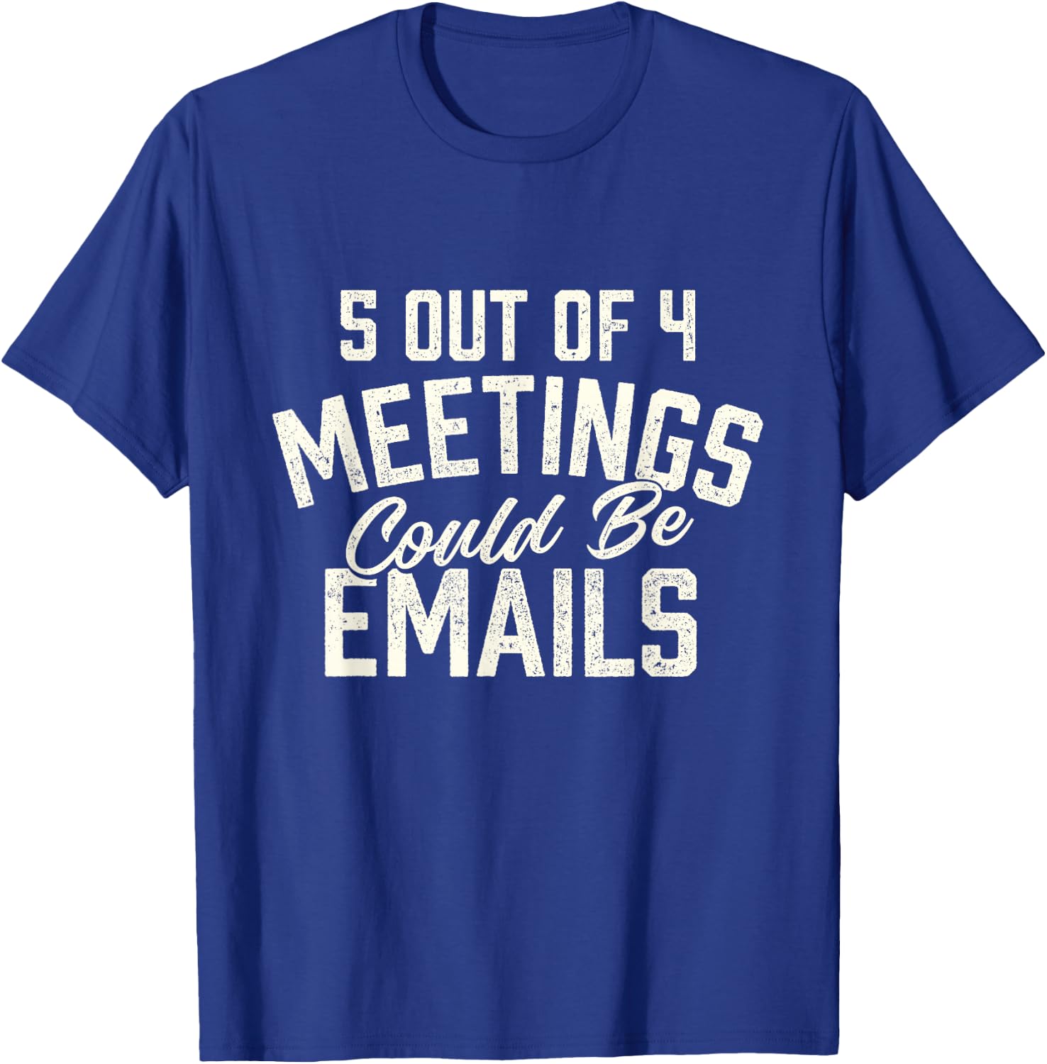 5 Out of 4 Meetings Could Be Emails - Funny Office Coworker T-Shirt - T-Shirt | Royal