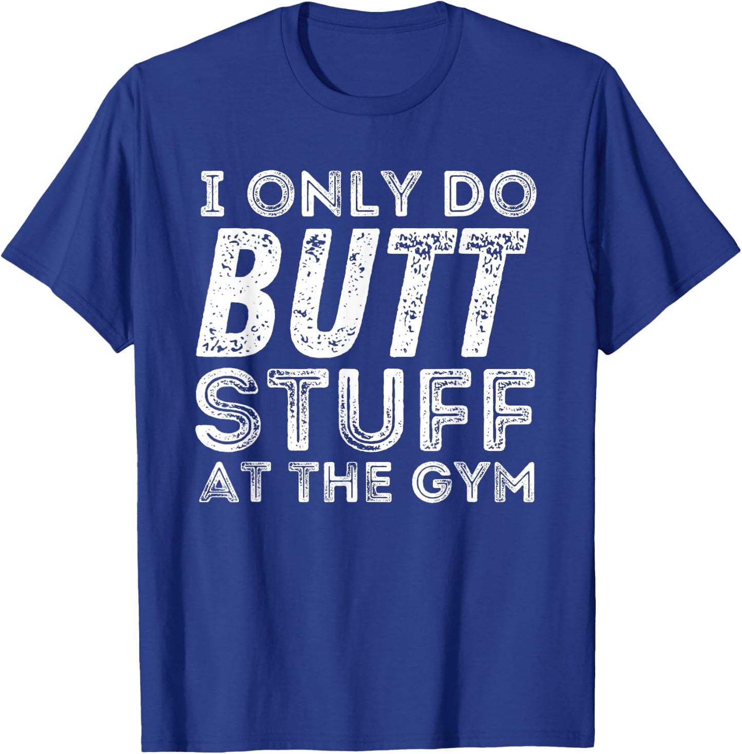 Gym & Bodybuilding Shirts Workout - Black, Small - I Only Do Butt Stuff At The Gym T-Shirt - T-Shirt | Royal
