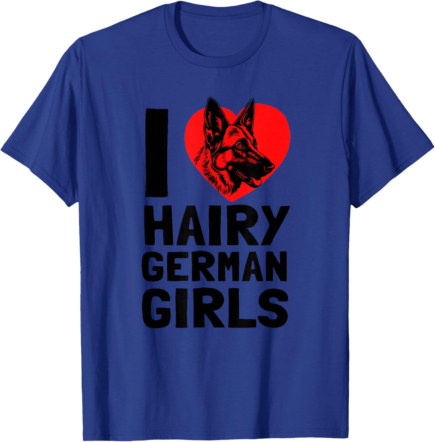 I Love Hairy German Girls German Shepherd edition T-Shirt - T-Shirt | Royal