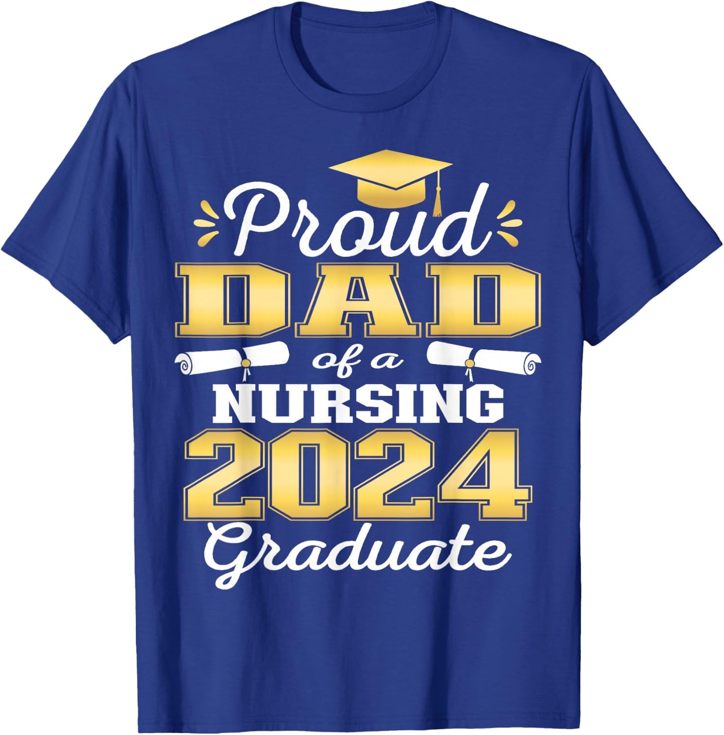 Proud Dad Class Of 2024 Nursing Graduate Nurse T-Shirt - T-Shirt | Royal