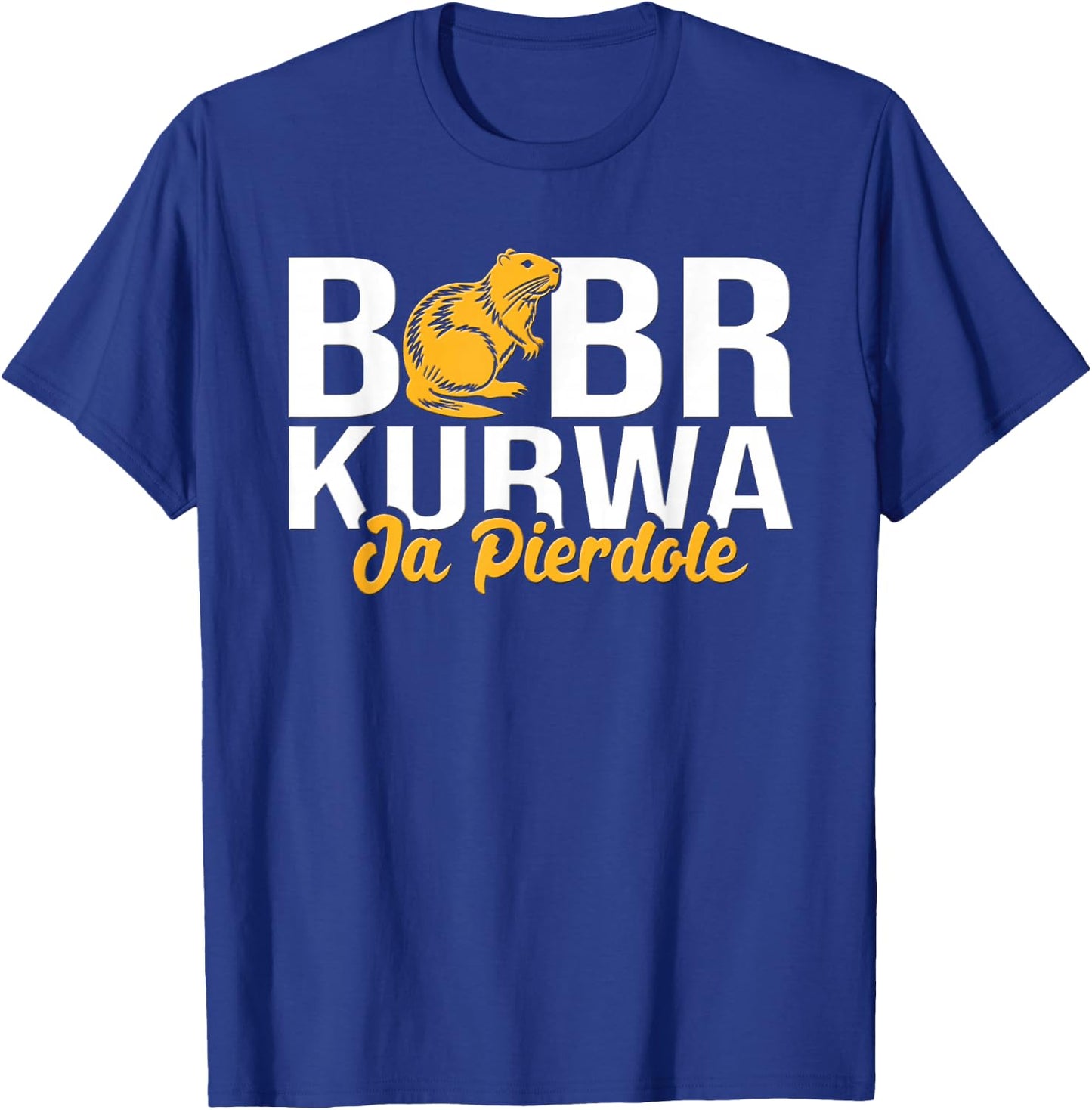 Bobr Kurwa Ja Pierdole T-Shirt - T-Shirt | Royal