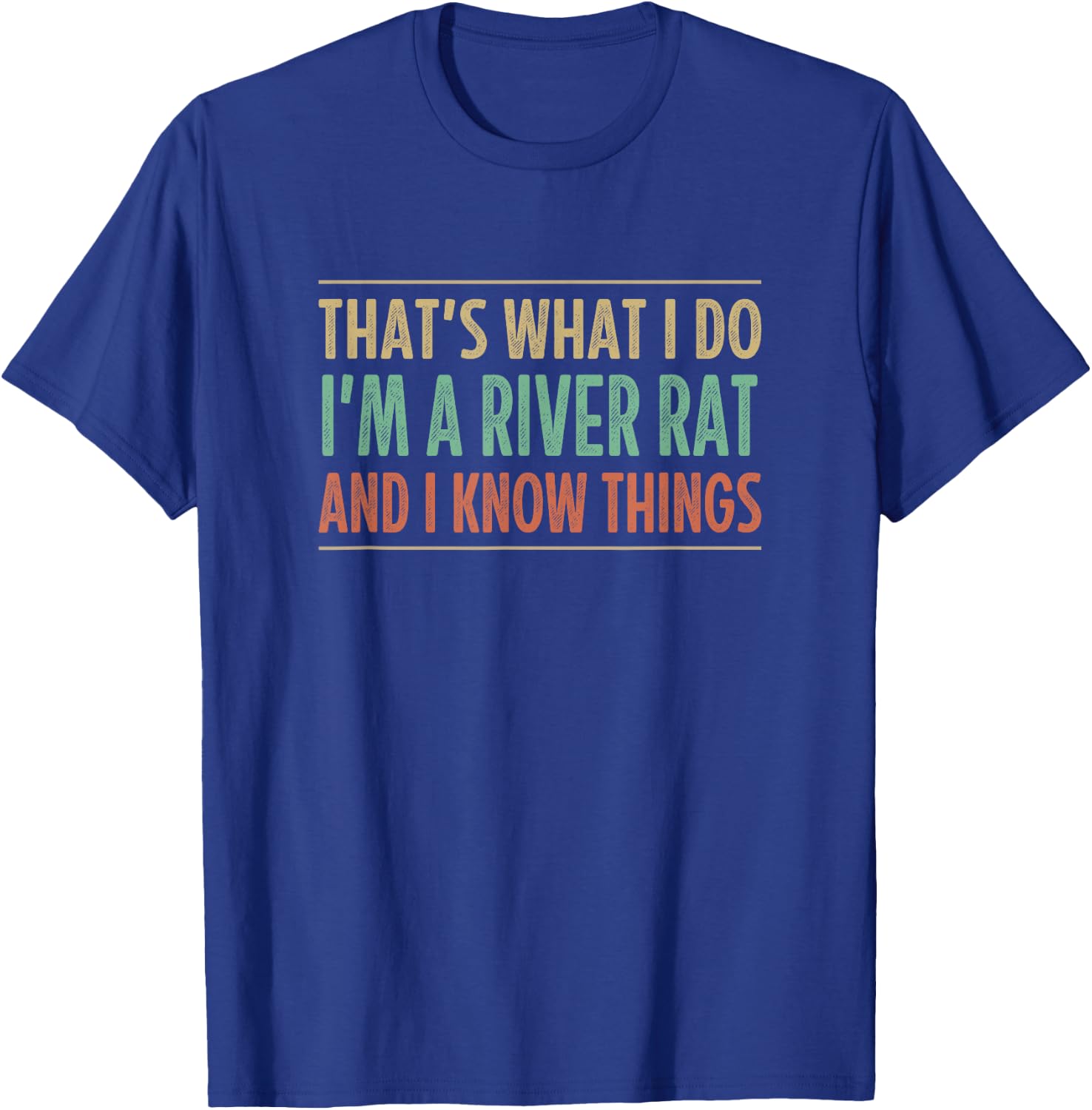 That's What I Do - I'm A River Rat And I Know Things T-Shirt - T-Shirt | Royal