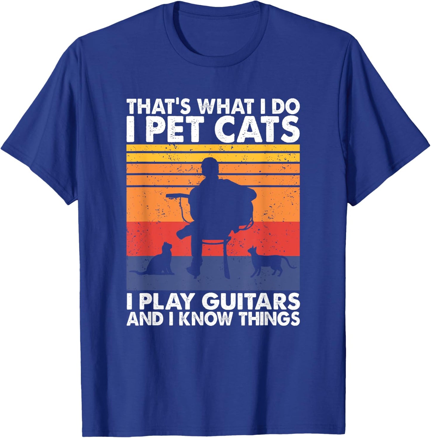 That's What I Do I Pet Cats I Play Guitars & I Know Things T-Shirt - T-Shirt | Royal