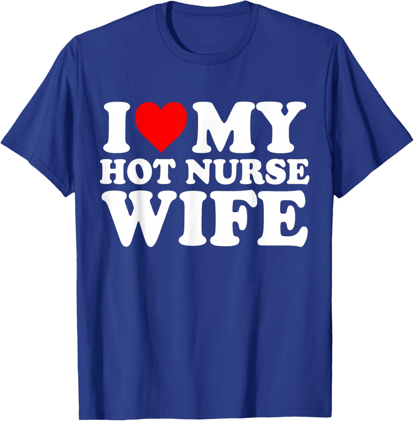 I Love My Hot Nurse Wife T-Shirt - T-Shirt | Royal