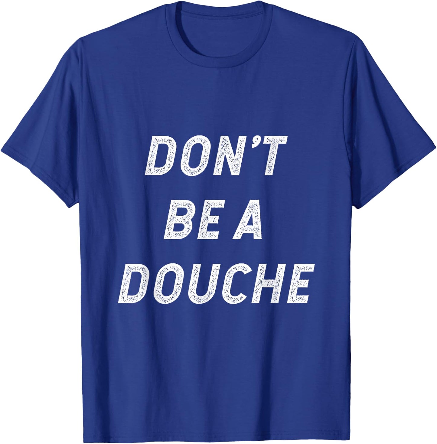Don't Be A Douche T-Shirt - T-Shirt | Royal