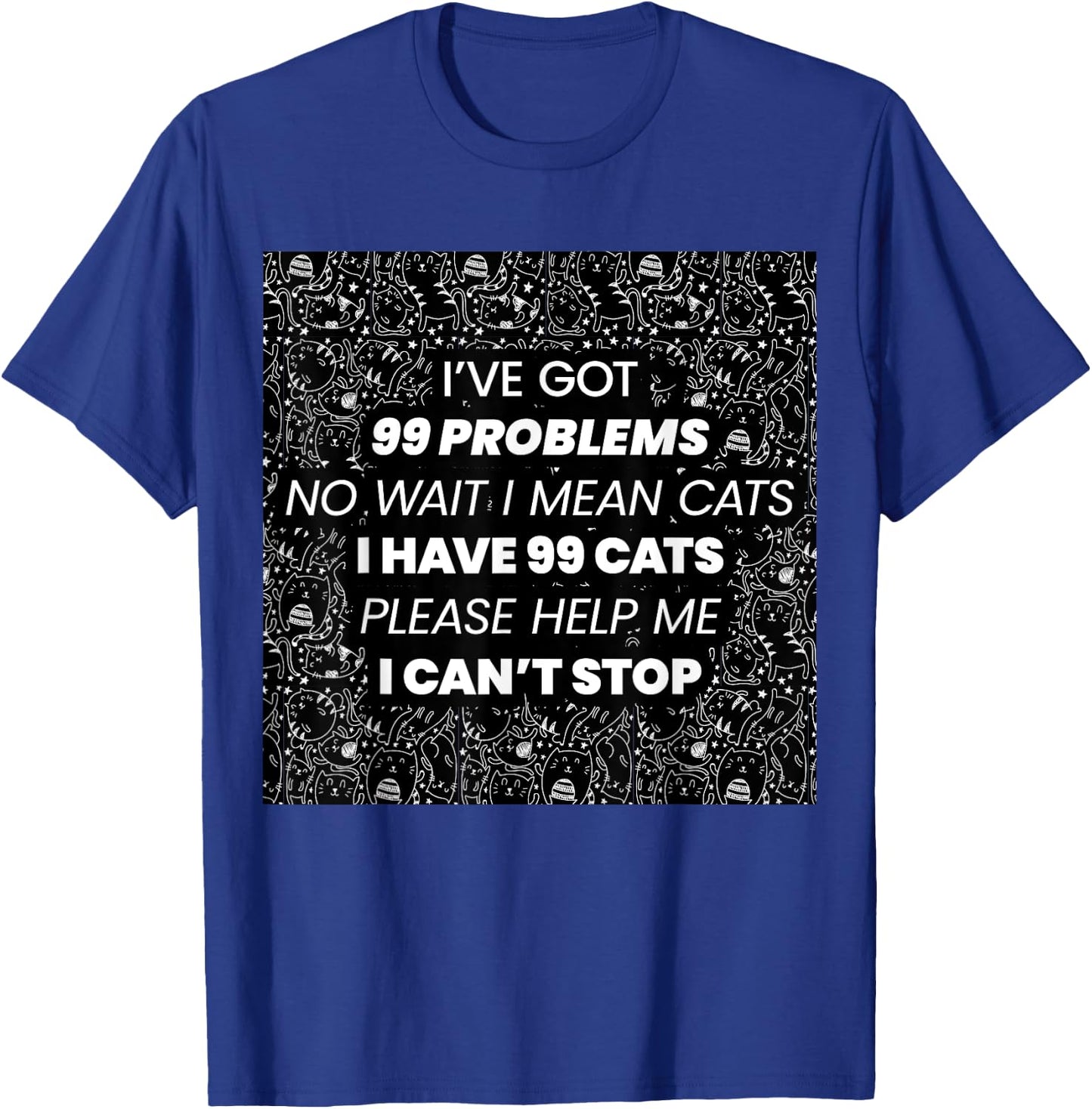 I've Got 99 Problems No Wait I Mean Cats I have 99 Cats T-Shirt - T-Shirt | Royal