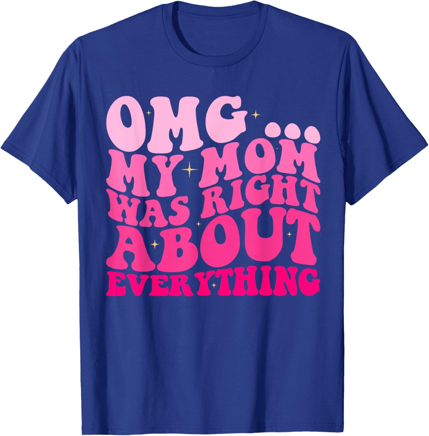 OMG My Mom Was Right About EVERYTHING Groovy T-Shirt - T-Shirt | Royal