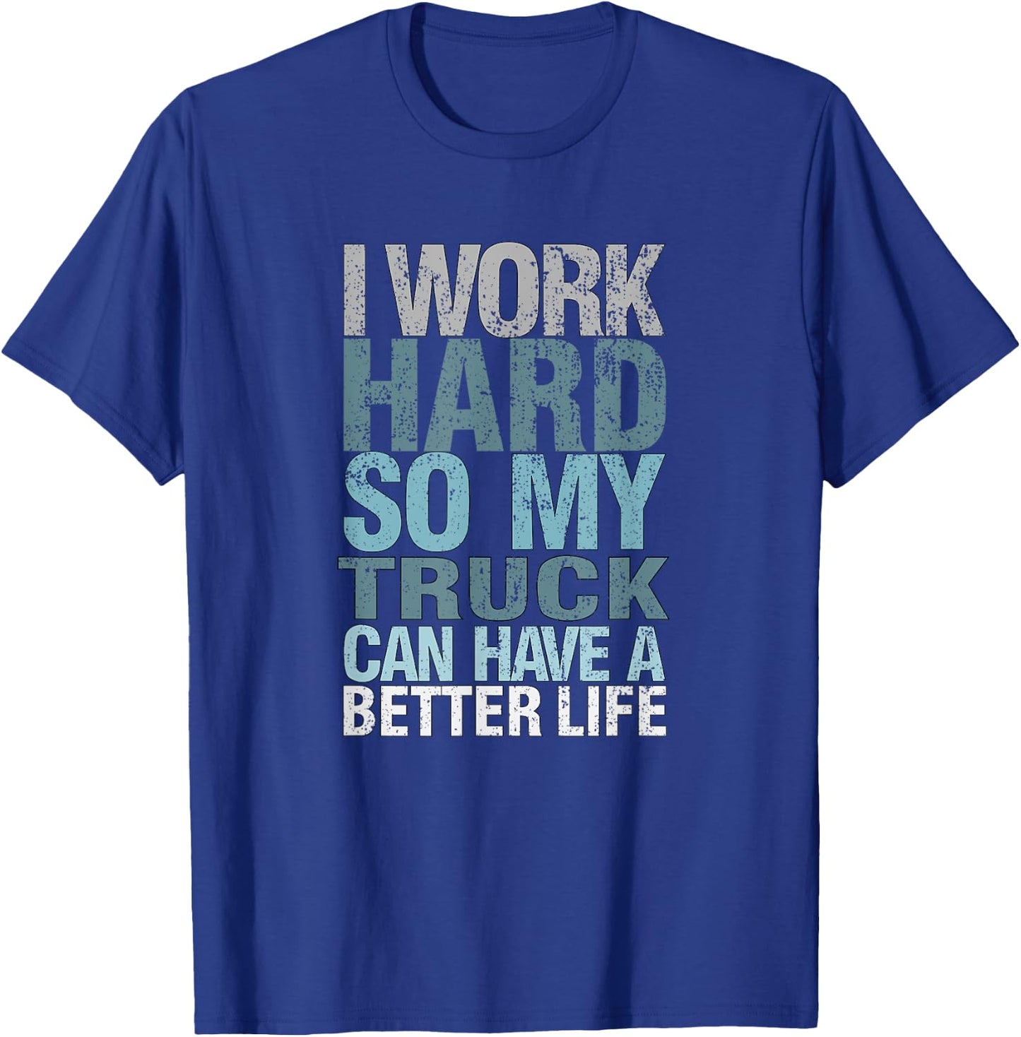 Funny I Work Hard So My Truck Can Have A, Better Life T-Shirt - T-Shirt | Royal