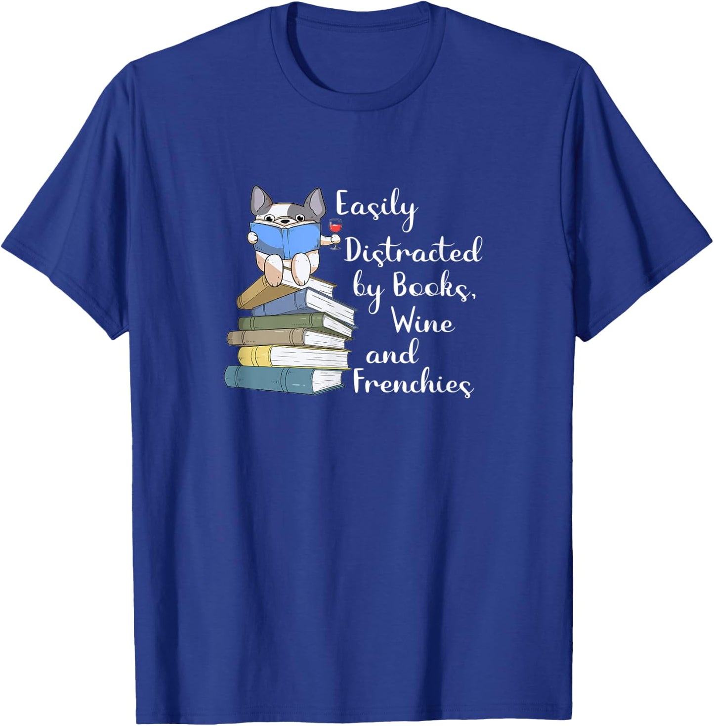 Easily Distracted by Books Wine and Frenchies French Bulldog Women T-Shirt - T-Shirt | Royal