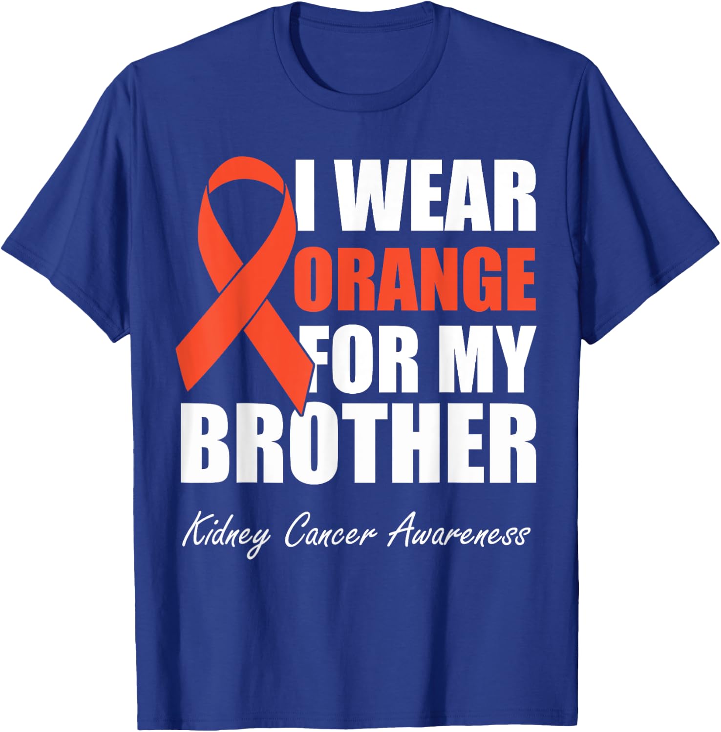 I Wear Orange For My Brother Kidney Cancer Awareness T-Shirt - T-Shirt | Royal