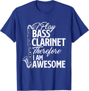 I Play Bass Clarinet Therefore I Am Awesome - Clarinetist T-Shirt - T-Shirt | Royal