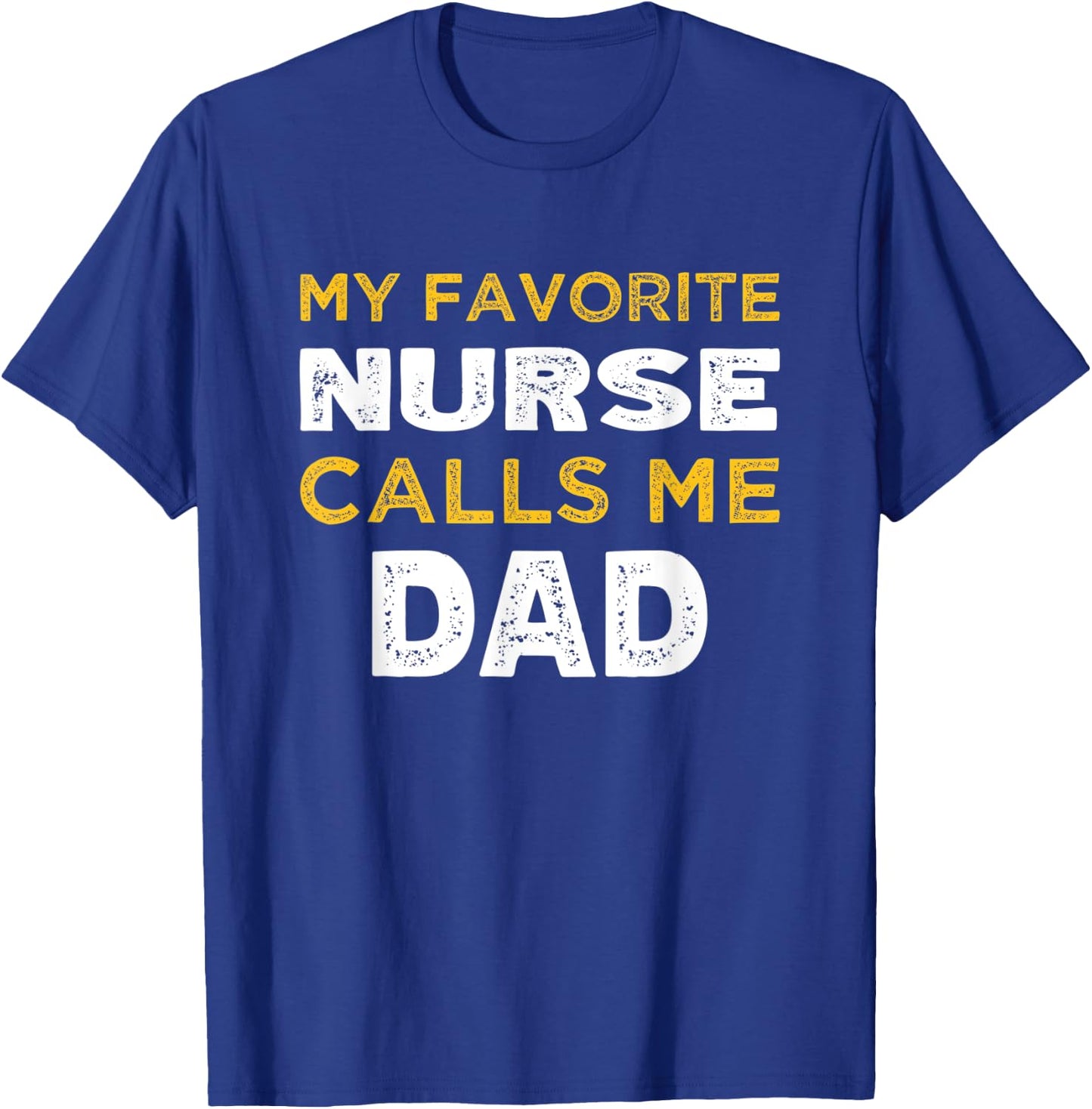 My Favorite Nurse Calls Me Dad T-Shirt - T-Shirt | Royal