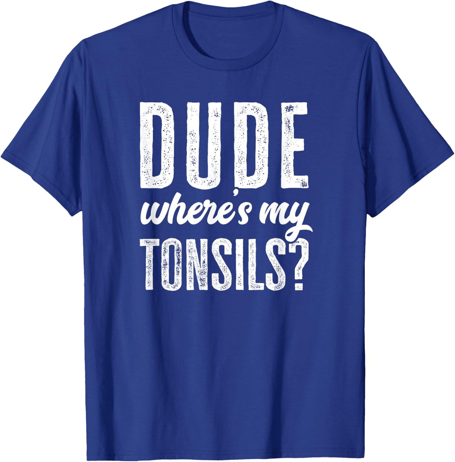 Dude Wheres My Tonsils Shirt Funny Get Well Hospital T-Shirt - T-Shirt | Royal