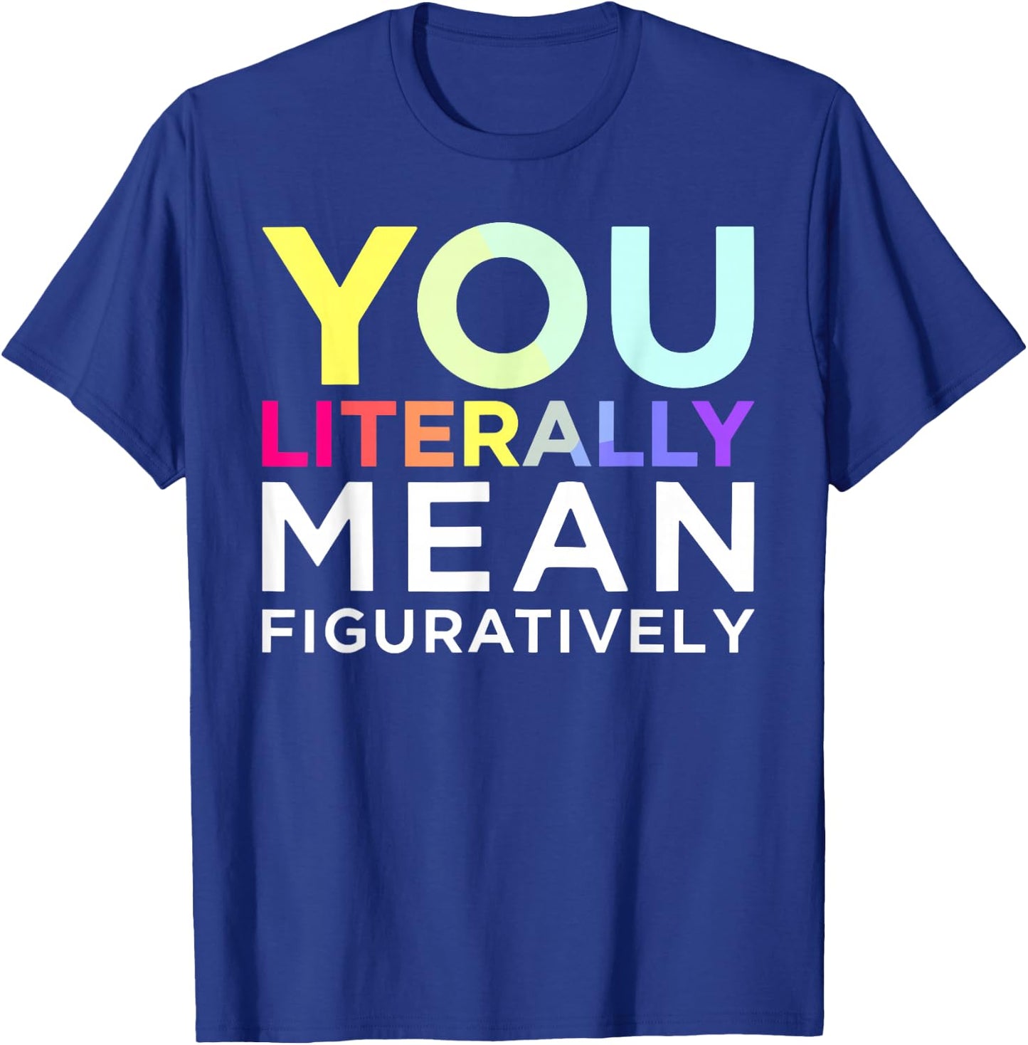 You Literally Mean Figuratively Witty Graphic T-Shirt - T-Shirt | Royal