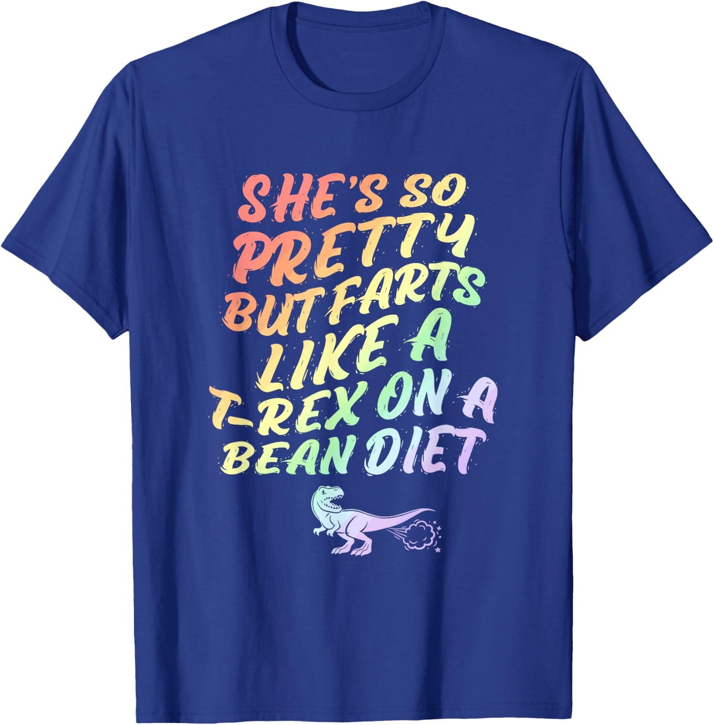 She's So Pretty But She Farts Like A T-Rex On A Bean Diet T-Shirt - T-Shirt | Royal