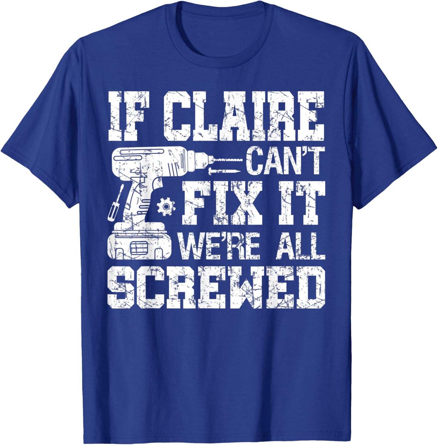 If Claire Can't Fix it We're All Screwed Funny Fathers Day T-Shirt - T-Shirt | Royal
