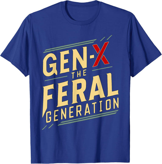 gen x the feral generation Gen X Humor Funny saying T-Shirt - T-Shirt | Royal