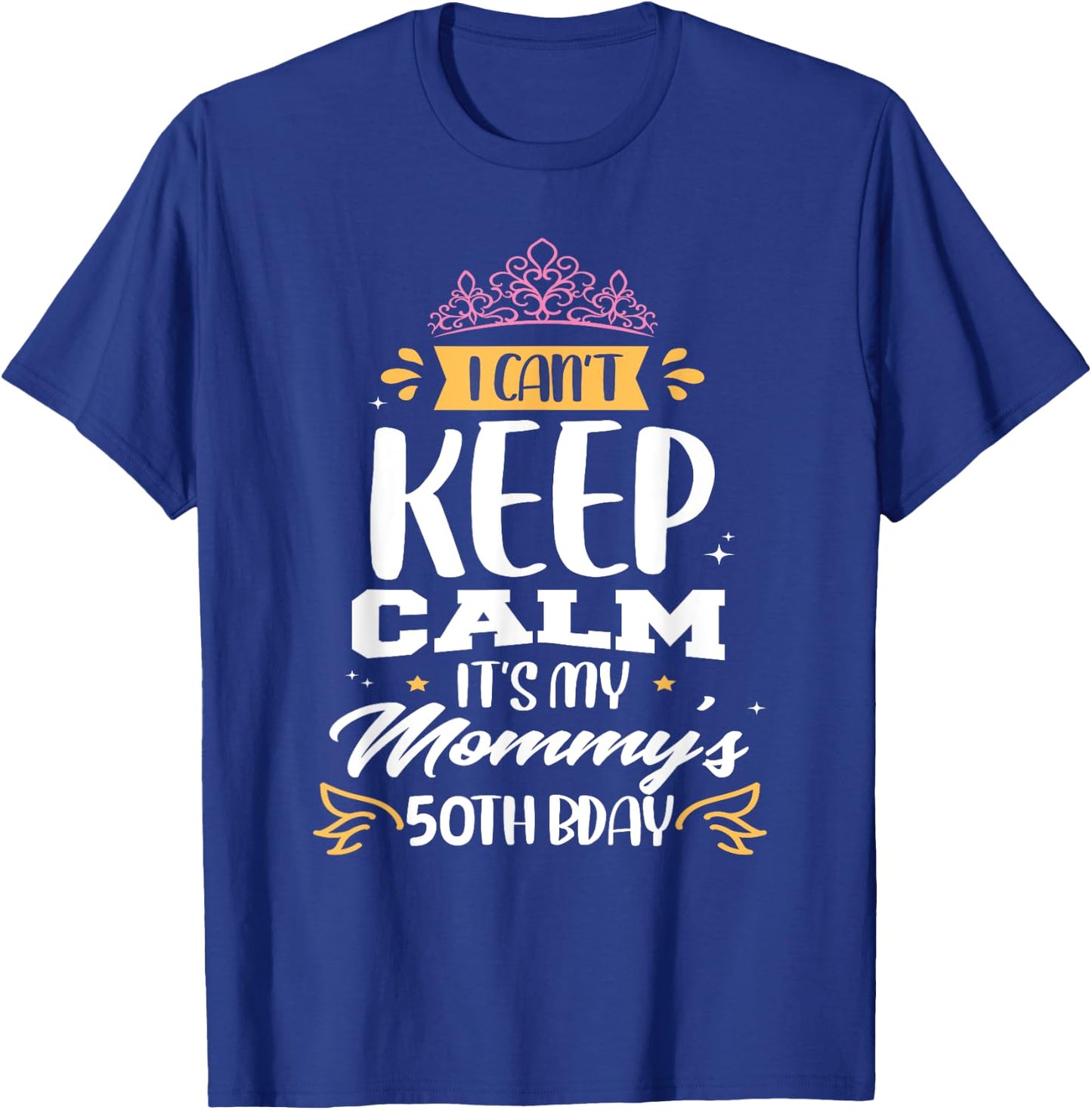 I Can't Keep Calm It's My Mommy's 50th Birthday 50 Mom T-Shirt - T-Shirt | Royal