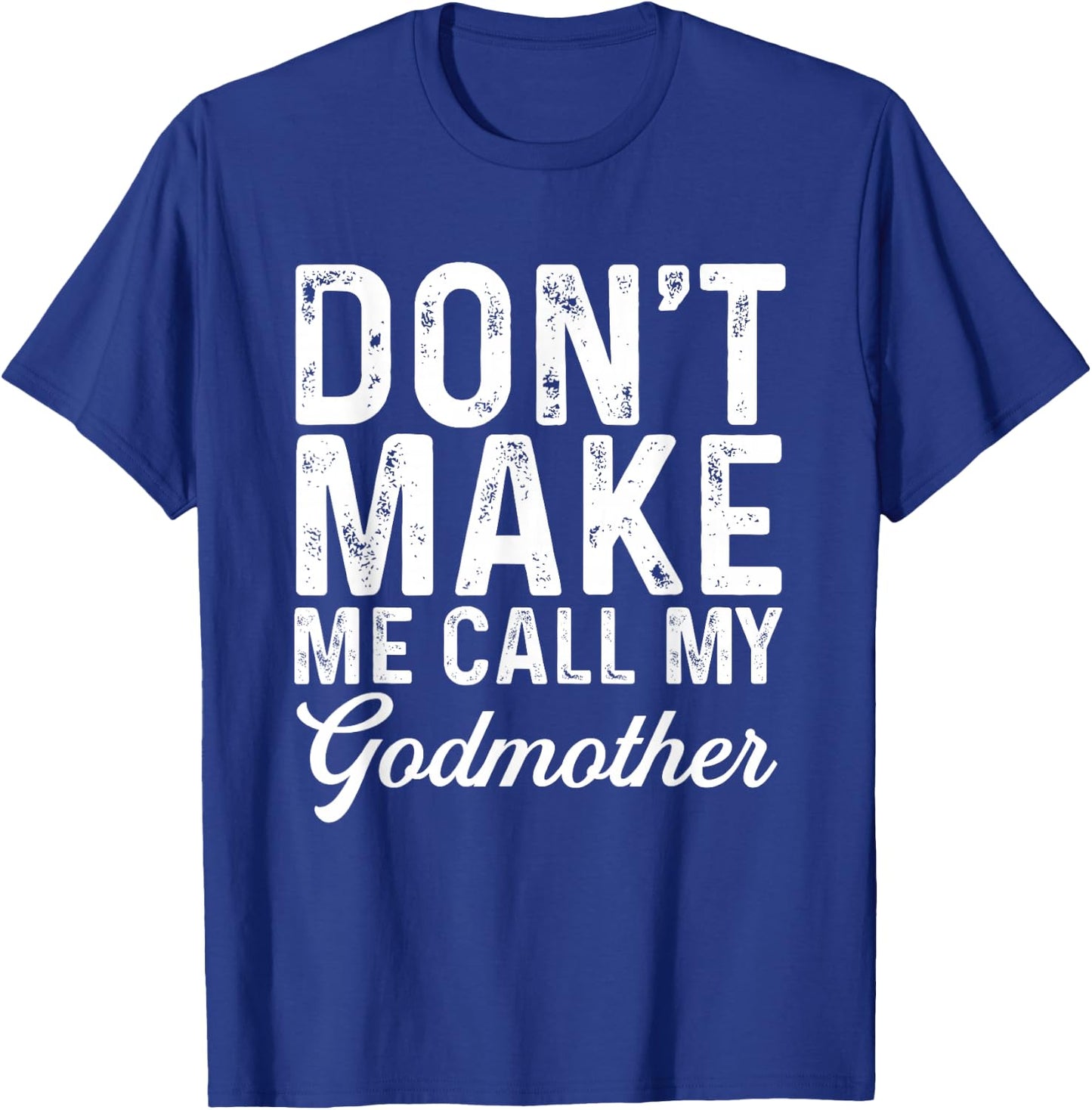 Don't Make Me Call My Godmother | Godson Goddaughter T-Shirt - T-Shirt | Royal