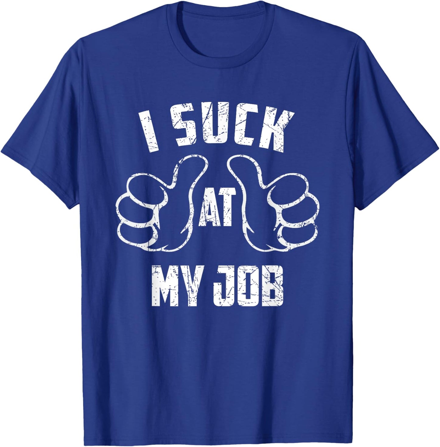 I Suck At My Job Sarcastic My Job Loser T-Shirt - T-Shirt | Royal