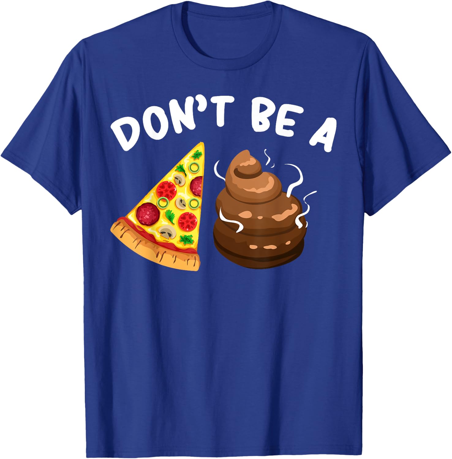 Cool Pizza Gift Funny Don't Be A Pizza Poop Clever Gag T-Shirt - T-Shirt | Royal