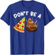 Cool Pizza Gift Funny Don't Be A Pizza Poop Clever Gag T-Shirt - T-Shirt | Royal