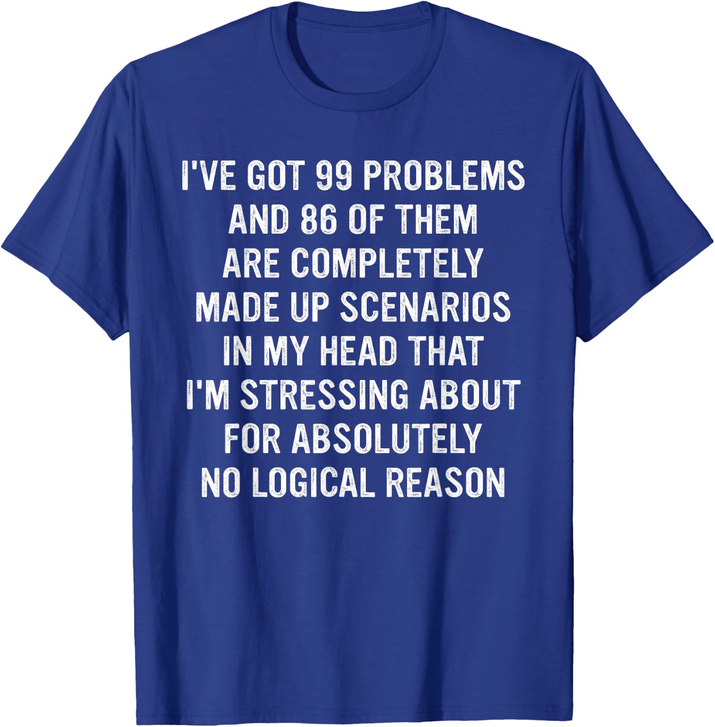 I've Got 99 Problems And 86 Of Them Are Completely Made Up T-Shirt - T-Shirt | Royal