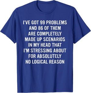 I've Got 99 Problems And 86 Of Them Are Completely Made Up T-Shirt - T-Shirt | Royal