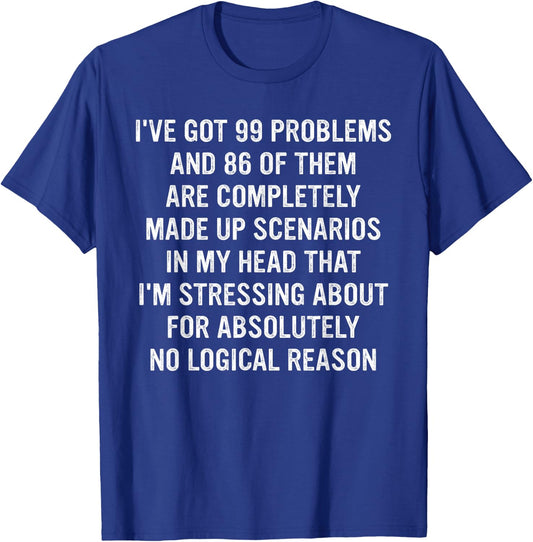 I've Got 99 Problems And 86 Of Them Are Completely Made Up T-Shirt - T-Shirt | Royal