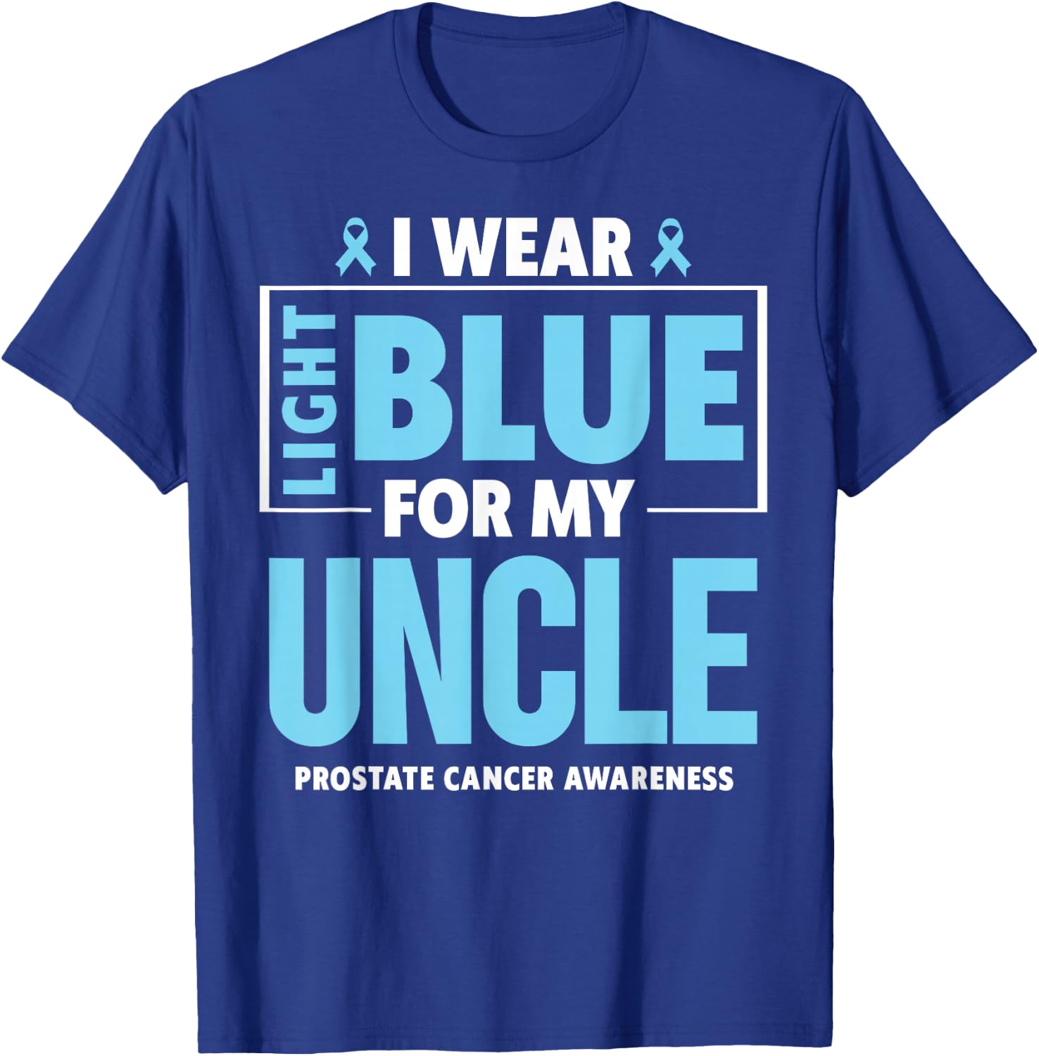 I wear Light Blue For My Uncle Prostate Cancer Awareness T-Shirt - T-Shirt | Royal