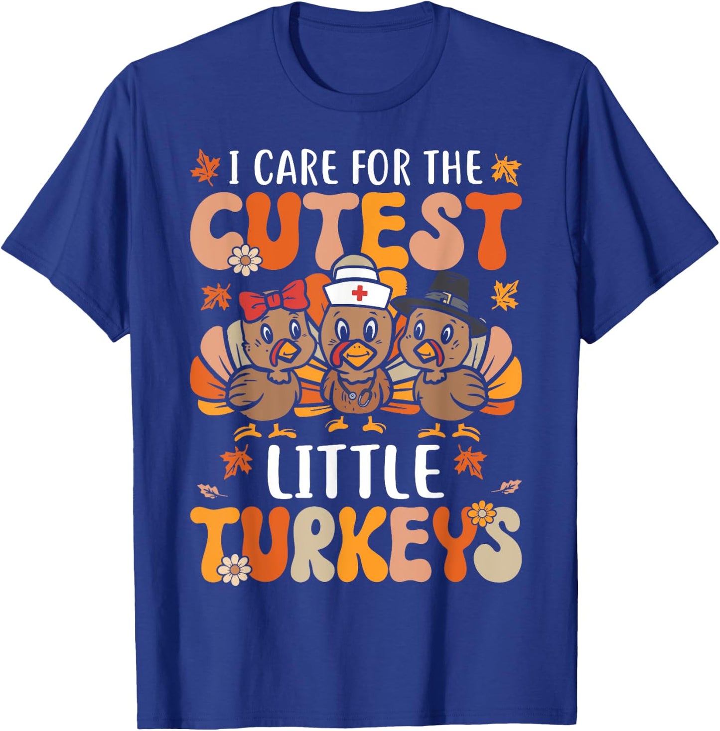 I Care For The Cutest Little Turkeys Thanksgiving Fall Nurse T-Shirt - T-Shirt | Royal
