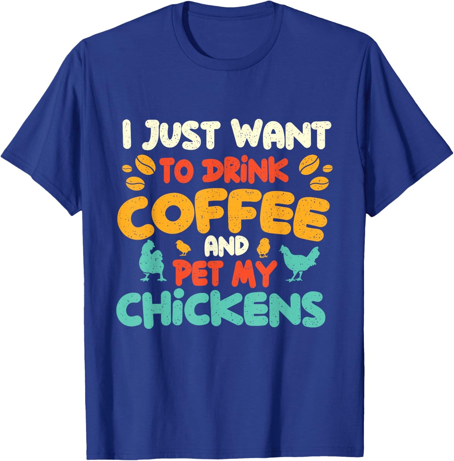 I Just Want to Drink Coffee and Pet My Chickens - Farming T-Shirt - T-Shirt | Royal