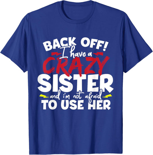 Back Off! I Have a Crazy Sister & I'm Not Afraid to Use Her T-Shirt - T-Shirt | Royal