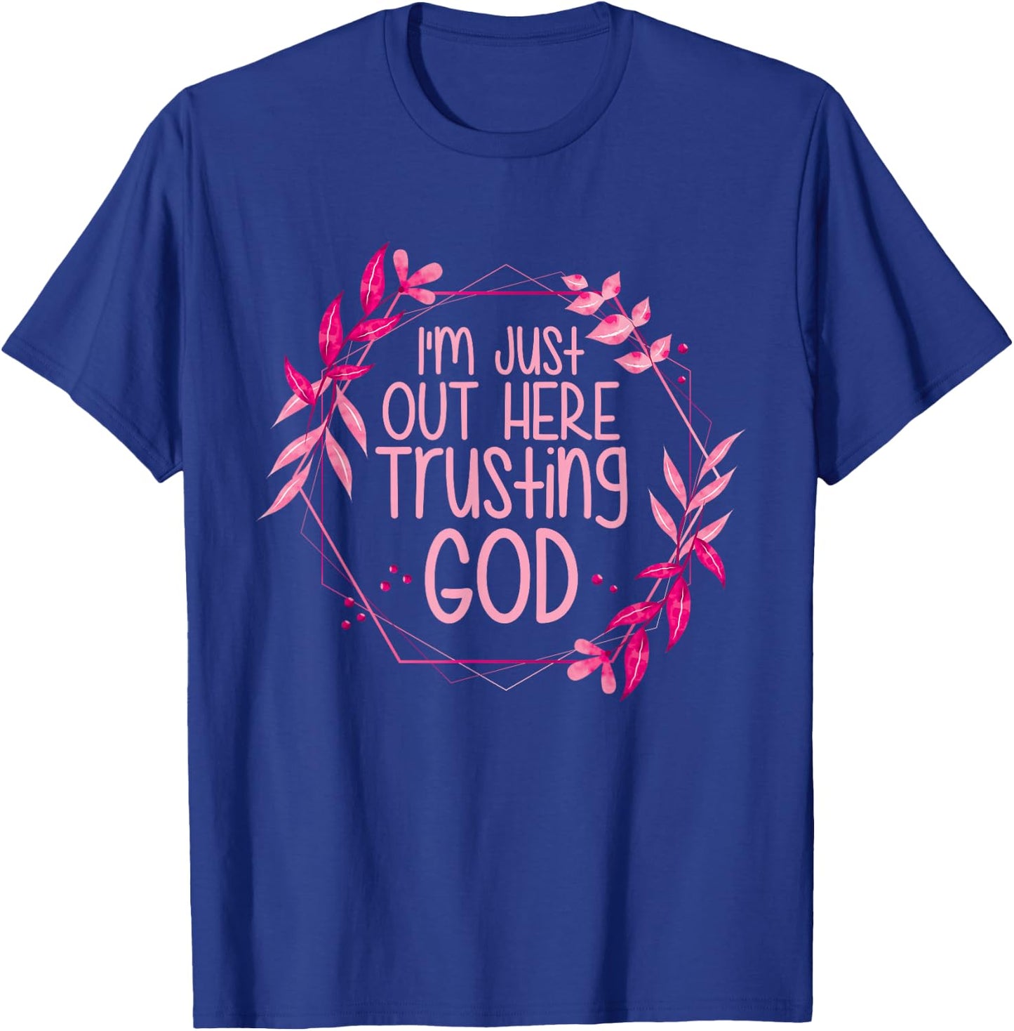 I'm Just Out Here Trusting God T-Shirt - T-Shirt | Royal