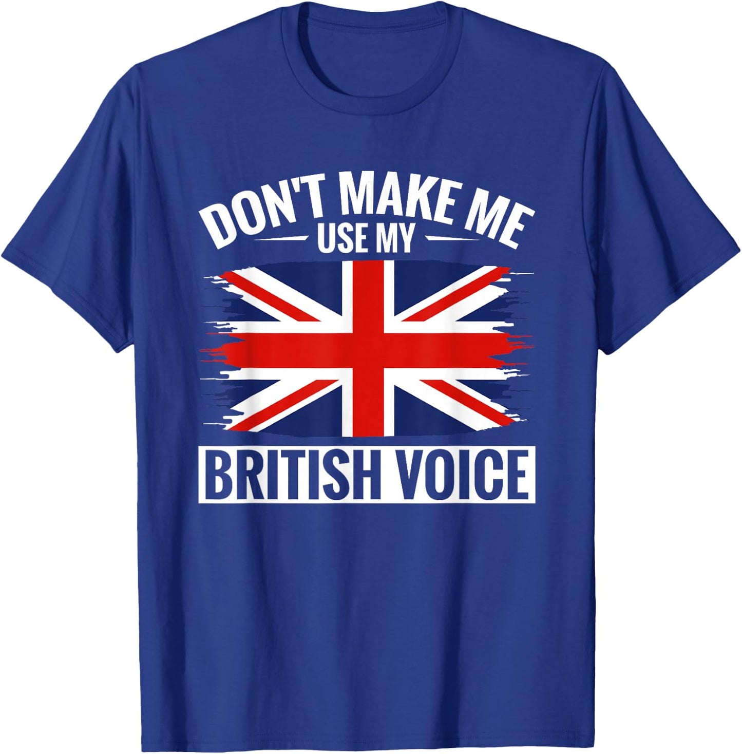 UK Don't Make Me Use My British Voice Great Britain T-Shirt - T-Shirt | Royal