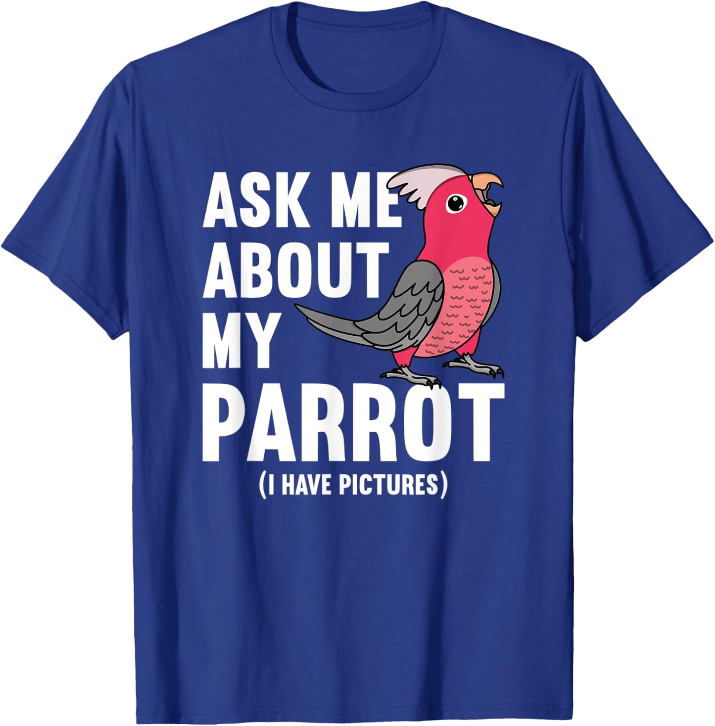 Ask Me About My Parrot I Rose-breasted Galah Cockatoo T-Shirt - T-Shirt | Royal