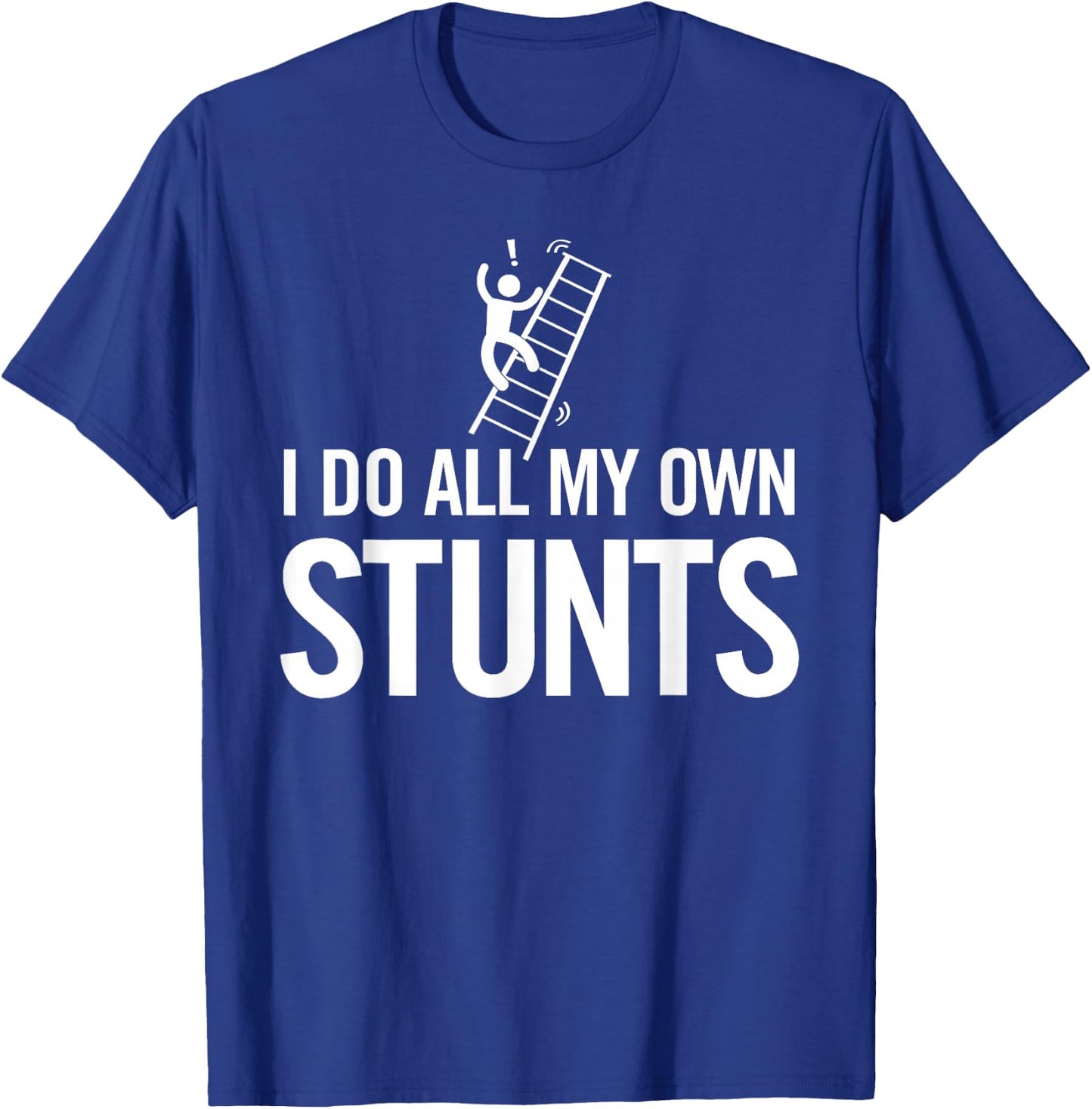 I Do All My Own Stunts Funny Fall Off Ladder Dad Shirt T-Shirt - T-Shirt | Royal