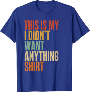 This is My I Didn't Want Anything Men's Funny dads T-Shirt - T-Shirt | Royal