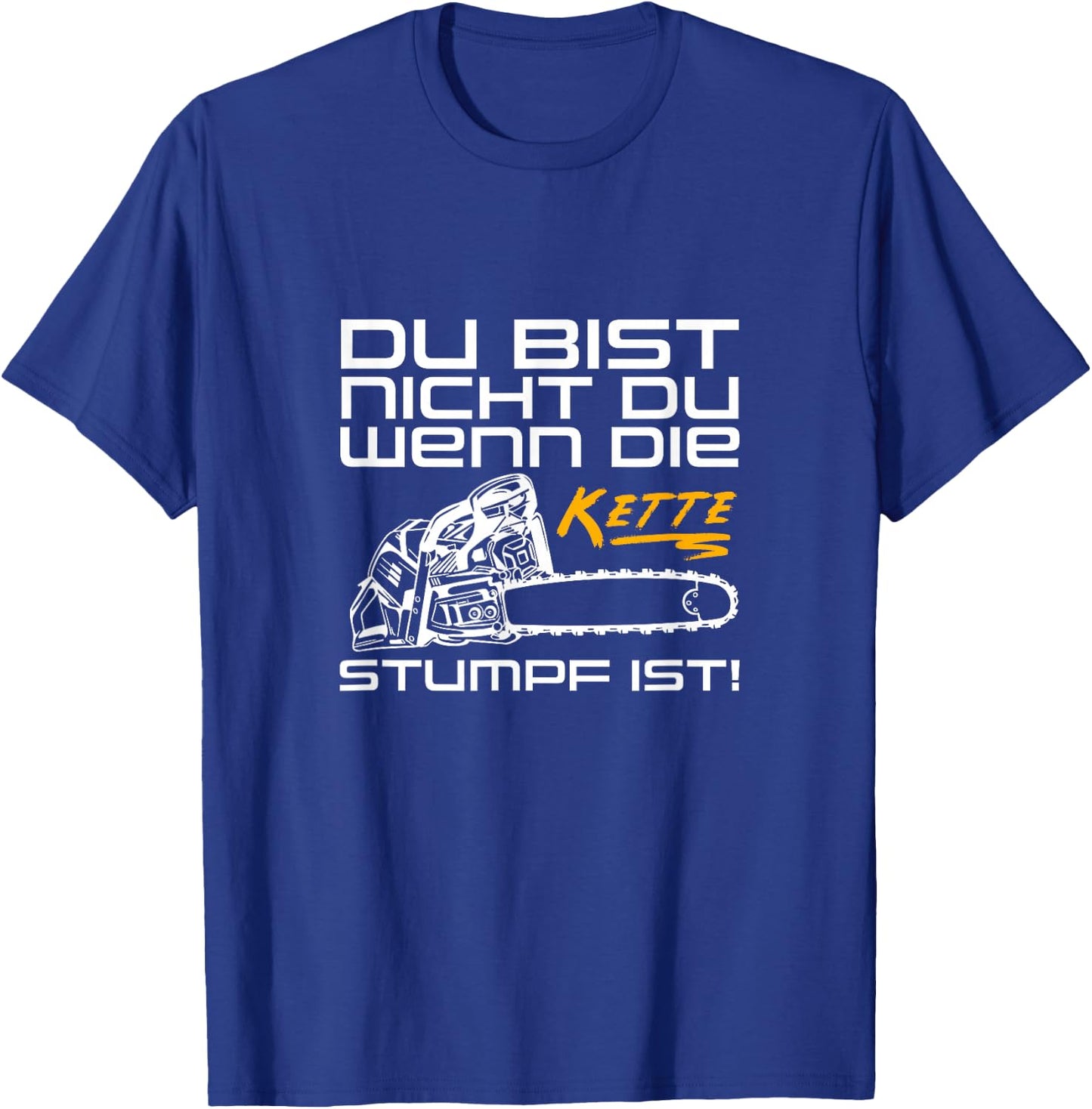 Du Bist Nicht Du Wenn Die Kette Stumpf Ist Wood Chainsaw , black T-Shirt - T-Shirt | Royal