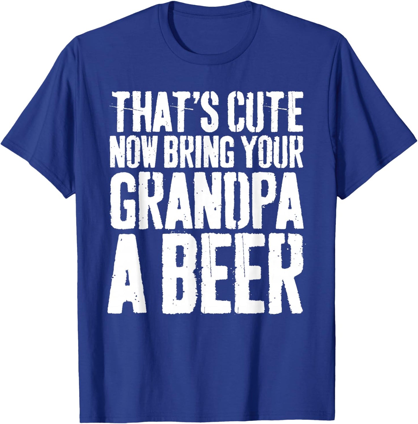 That's Cute Now Bring Your Grandpa A Beer Shirt Fathers Day T-Shirt - T-Shirt | Royal