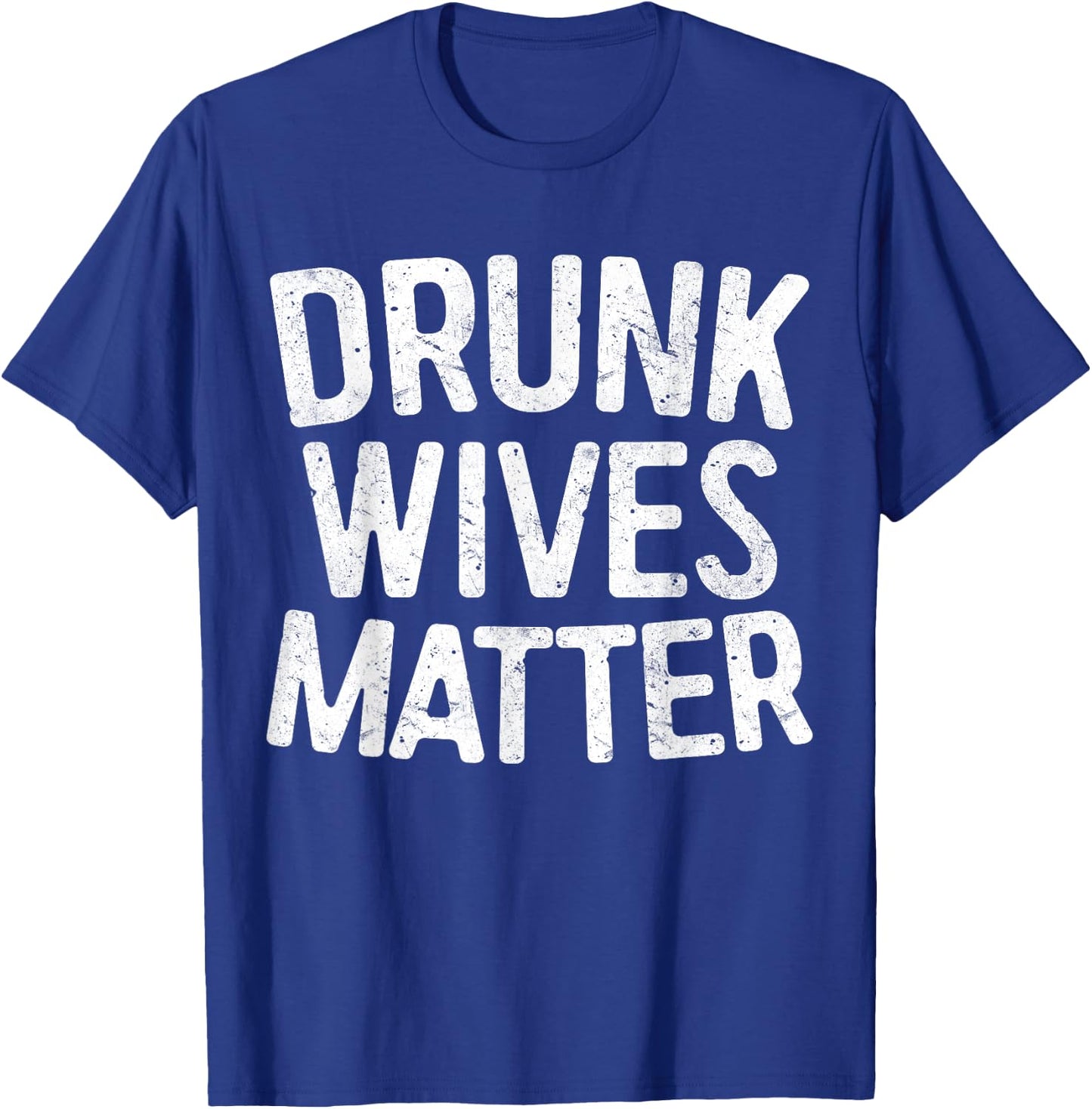 Drunk Wives Matter Shirt Funny Men Women Drinking T-Shirt - T-Shirt | Royal