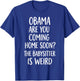 Obama are You Coming Home Soon Funny T-Shirt - T-Shirt | Royal