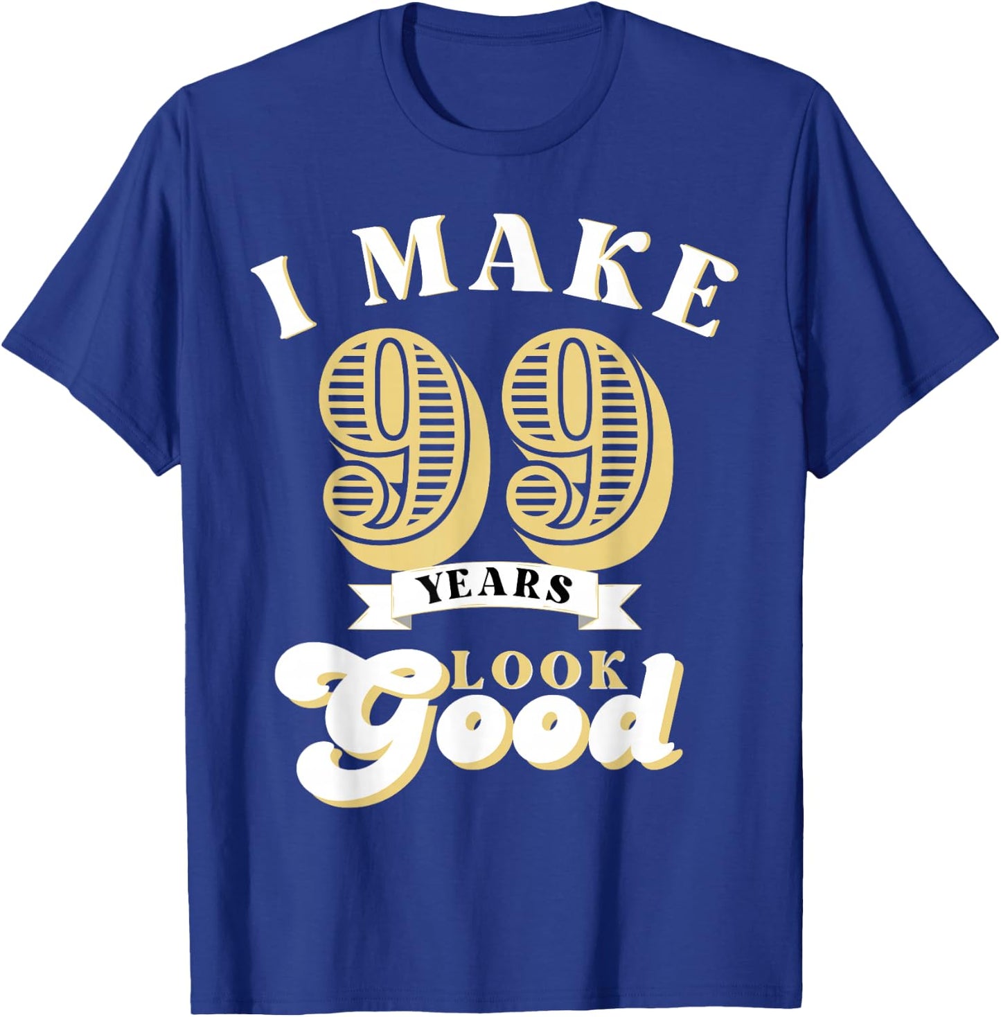 I Make 99 Look Good 99 years old birthday Gifts T-Shirt - T-Shirt | Royal