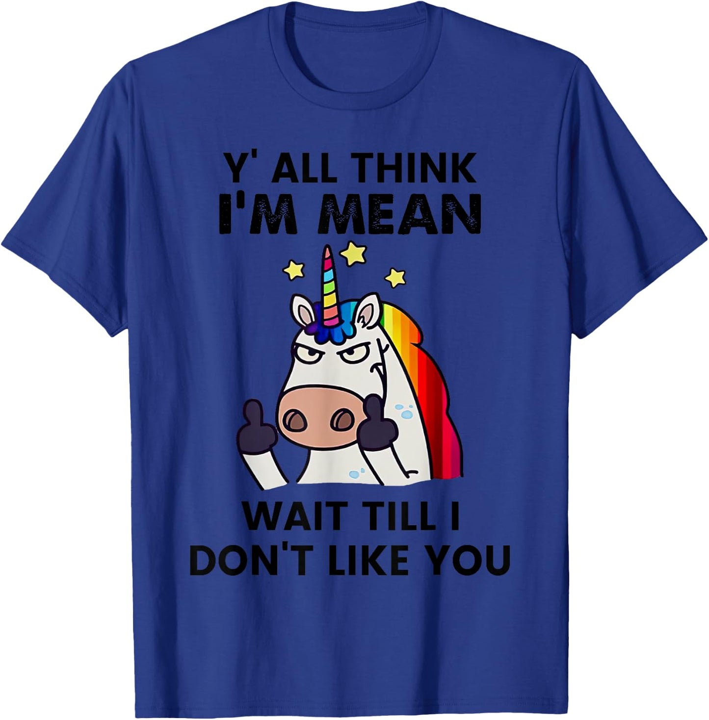 Unicorns Y'all Think I'm Mean Wait Till I Don't Like You T-Shirt - T-Shirt | Royal