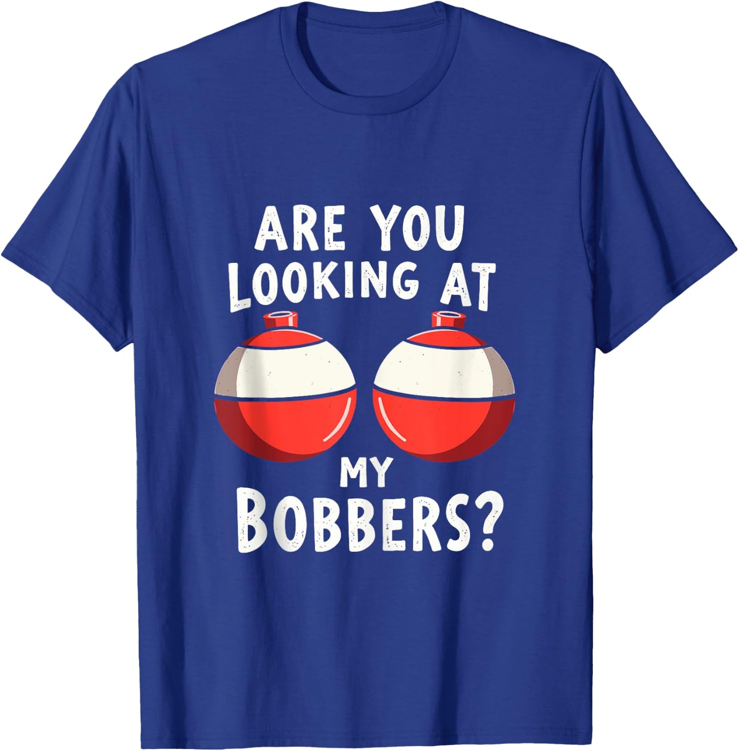 Are You Looking at My Bobbers Fishing Fisherman Angler Joke T-Shirt - T-Shirt | Royal